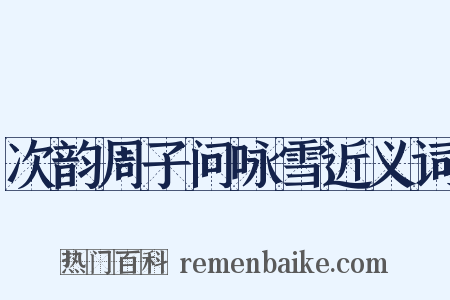 次韵周子问咏雪近义词是什么意思的图片